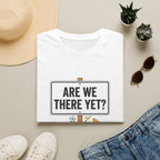 Are We There Yet? T-Shirt