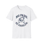 No Pads No Problem Football T-Shirt