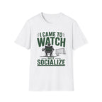 “I Came to Watch (Not Socialize)” T-Shirt